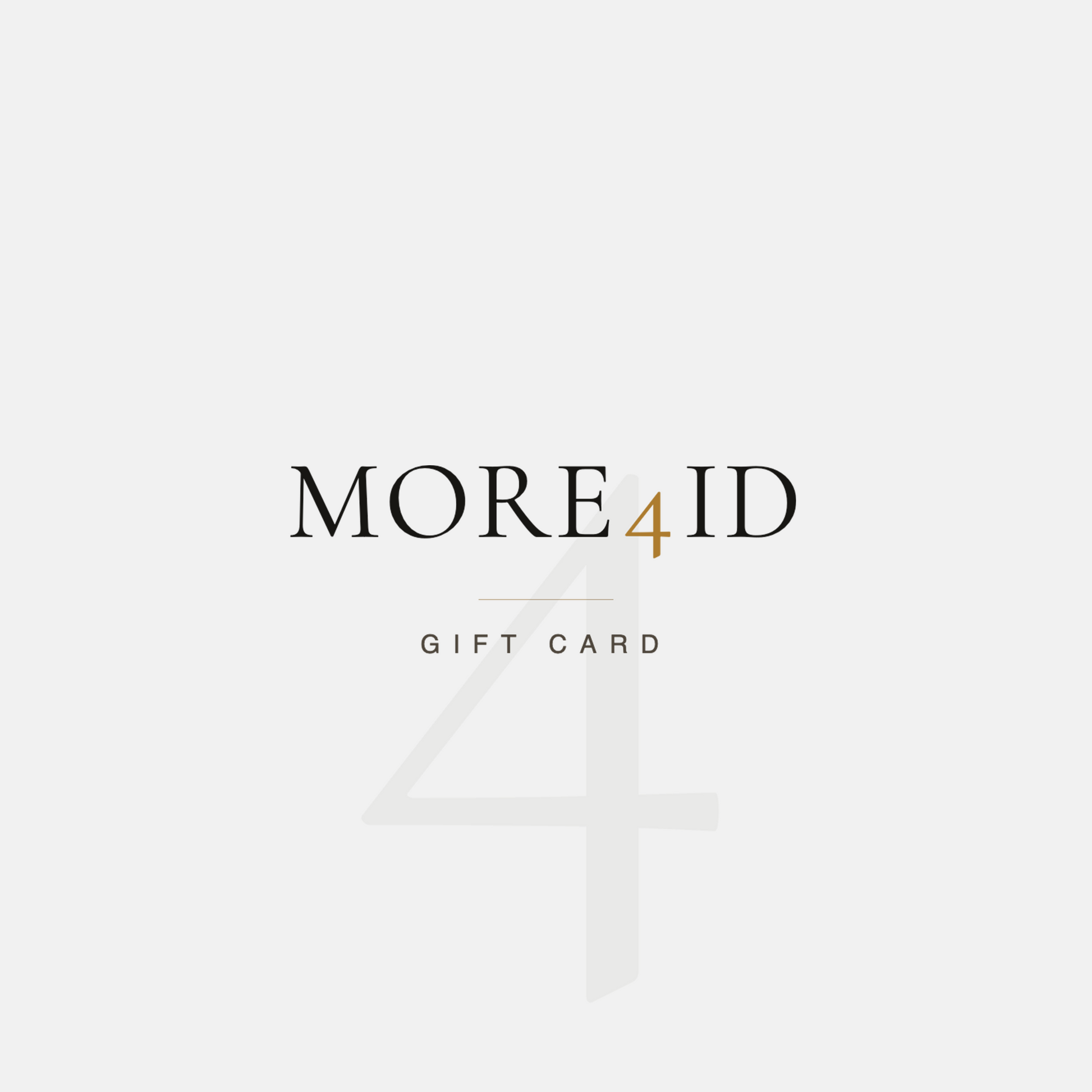 A minimalist gift card design with the text 'MORE4ID' and 'GIFT CARD' centered on a light gray background, featuring a large faint number 4 behind the main text.